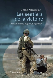 Les Sentiers De La Victoire ; Peut-On Encore Gagner Une Guerre ?