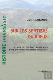 Les Sentiers Du Refus : 1939-1945 : Espoirs Et Drames Vus D'Une Vallée Béarnaise Et D'Ailleurs