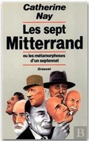 Les Sept Mitterrand Ou Les Metamorphoses Du Septennat