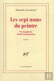 Les Sept Noms Du Peintre ; Vies Imaginaires D'Erich Sebastian Berg