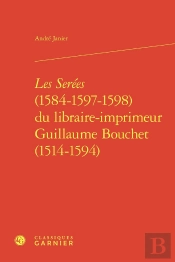 Les Serées (1584-1597-1598) Du Libraire-Imprimeur Guillaume Bouchet (1514-1594)