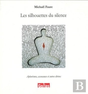Les Silhouettes Du Silence ; Aphorismes, Assonances Et Autres Dérives
