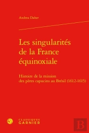 Les Singularites De La France Equinoxiale - Histoire De La Mission Des Peres Cap - Histoire De La Mi