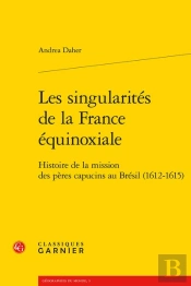Les Singularités De La France Équinoxiale : Histoire De La Mission Des Pères Capucins Au Brésil (1612-1615)