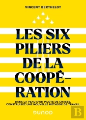 Les Six Piliers De La Coopération : Dans La Peau D'Un Pilote De Chasse, Construisez Une Nouvelle Méthode De Travail