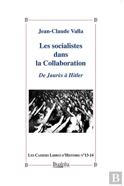 Bertrand.pt - Les Socialistes Dans La Collaboration ; De Jaurès À Hitler