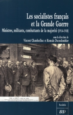 Bertrand.pt - Les Socialistes Français Et La Grande Guerre ; Ministres, Militants, Combattants De La Majorité (1914-1918)