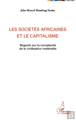 Bertrand.pt - Les Sociétés Africaines Et Le Capitalisme ; Regards Sur La Complexité De La Civilisation Matérielle