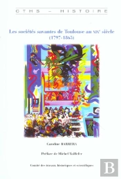 Les Societes Savantes De Toulouse Au Xix Siecle, 1797-1863