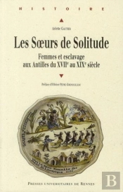 Les Soeurs De Solitude ; Femmes Et Esclavage Aux Antilles Du Xvii Au Xix Siècle