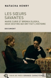 Les Soeurs Savantes ; Marie Curie Et Bronia Dluska, Deux Destins Qui Ont Fait L'Histoire