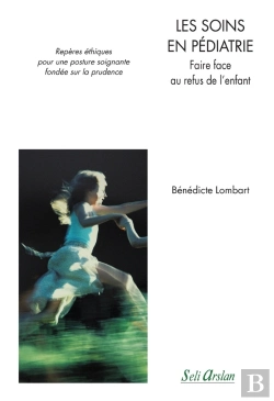 Bertrand.pt - Les Soins En Pédiatrie ; Faire Face Au Refus De L'Enfant ; Repères Éthiques Pour Une Posture Soignante Fondée Sur La Prudence