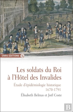 Bertrand.pt - Les Soldats Du Roi À L'Hôtel Des Invalides ; Étude D'Épidémiologie Historique (1670-1791)