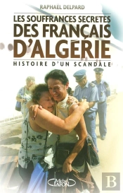 Les Souffrances Secrètes Des Rapatriés D'Algérie ; Histoire D'Un Scandale