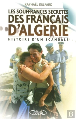 Bertrand.pt - Les Souffrances Secrètes Des Rapatriés D'Algérie ; Histoire D'Un Scandale