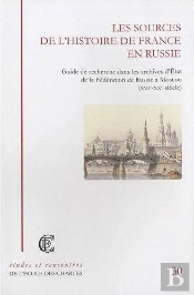 Les Sources De L'Histoire De France En Russie : Guide De Recherche Dans Les Archives D'État De La Fédération De Russie À Moscou (Xvi-Xxe Siècle)