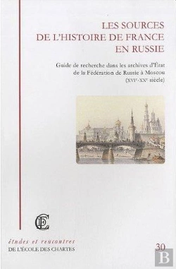 Bertrand.pt - Les Sources De L'Histoire De France En Russie : Guide De Recherche Dans Les Archives D'État De La Fédération De Russie À Moscou (Xvi-Xxe Siècle)
