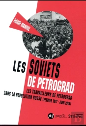 Les Soviets De Petrograd ; Les Travailleurs De Petrograd Dans La Révolution Russe (Février 1917-Juin 1918)