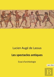 Les Spectacles Antiques : Les Arènes Romaines: Entre Art Et Pouvoir