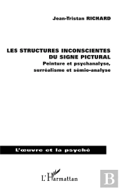 Les Structures Inconscientes Du Signe Pictural ; Peinture Et Psychanalyse, Surréalisme Et Sémio-Analyse