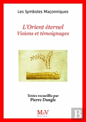 Les Symboles Maçonniques : L'Orient Éternel : Vision Et Témoignages