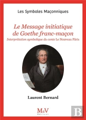 Les Symboles Maçonniques Tome 105 : Le Message Initiatique De Goethe Franc-Maçon : Interprétation Symbolique Du Conte Le Nouveau Pâris