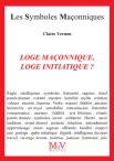 Les Symboles Maçonniques Tome 14 : Loge Maconnique, Loge Initiatique ?