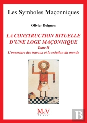 Les Symboles Maçonniques Tome 16 : La Construction Rituelle D'Une Loge Maçonnique Tome 2 ; La Construction Rituelle D'Une Loge Maçonnique