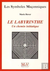 Les Symboles Maçonniques Tome 19 : Le Labyrinthe ; Un Chemin Initiatique