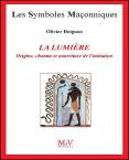 Les Symboles Maçonniques Tome 21 : La Lumière ; Origine, Chemin Et Nourriture De L'Initiation