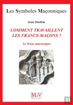 Bertrand.pt - Les Symboles Maçonniques Tome 22 : Comment Travaillent Les Francs-Maçons ? La Tenue Maçonnique
