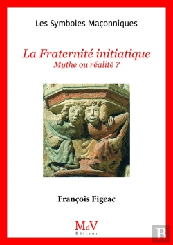 Bertrand.pt - Les Symboles Maçonniques Tome 23 : La Fraternité Initiatique : Mythe Ou Réalité ?