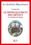 Les Symboles Maçonniques Tome 24 : Le Dépouillement Des Métaux Et L'Alchimie Du Temple