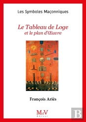 Les Symboles Maçonniques Tome 26 : Le Tableau De Loge Et Le Plan D'Oeuvre