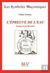 Les Symboles Maçonniques Tome 29 : L'Épreuve De L'Eau ; Voyage Et Purification