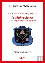 Les Symboles Maçonniques Tome 47 : Les Hauts Grades Maçonniques ; Le Maître Secret Tome 2 ; L'Élévation Au 4e Dégre