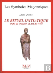 Les Symboles Maçonniques Tome 49 : Le Rituel Initiatique ; Outil De Création Et Art De Vivre