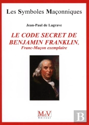 Les Symboles Maçonniques Tome 51 : Le Code Secret De Benjamin Franklin ; Franc-Maçon Exemplaire