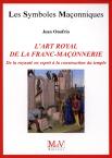 Les Symboles Maçonniques Tome 54 : L'Art Royal De La Franc-Maçonnerie ; De La Royauté En Esprit À La Construction Du Temple