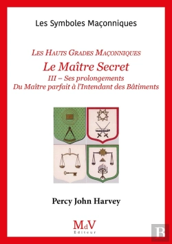 Bertrand.pt - Les Symboles Maçonniques Tome 55 : Le Maître Secret : Les Hauts Grades Maçonniques Tome 3 : Ses Prolongements ; Du Maître Parfait À L'Intendant Des Bâtiments