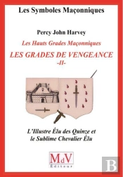 Les Symboles Maçonniques Tome 59 : Les Hauts Grades Maçonniques ; Les Grades De Vengeance Tome 2 ; L'Illustre Élu Des Quinze Et Le Sublime Chevalier Élu