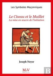 Les Symboles Maçonniques Tome 66 : Le Ciseau Et Le Maillet : Mise En Oeuvre De L'Initiation