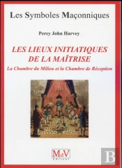 Les Symboles Maçonniques Tome 69 : Les Lieux Initiatiques De Maîtrise ; La Chambre Du Milieu Et La Chambre De Réception