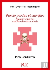 Les Symboles Maçonniques Tome 90 : Parole Perdue Et Sacrifice : Du Maître Hiram Au Chevalier Rose-Croix