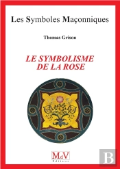 Les Symboles Maçonniques Tome 98 : Le Symbolisme De La Rose
