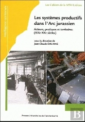 Les Systèmes Productifs Dans L'Arc Jurassien : Acteurs, Pratiques Et Territoires, 19e-20e Siècles