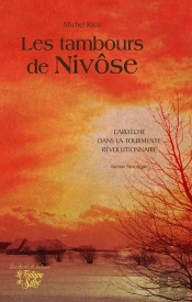 Les Tambours De Nivôse ; L'Ardèche Dans La Tourmente Révolutionnaire