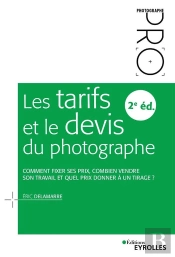 Les Tarifs Et Le Devis Du Photographe - 2e Edition - Comment Fixer Ses Prix, Combien Vendre Son Trav