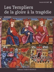 Les Templiers ; De La Gloire À La Tragédie