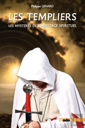 Les Templiers : Les Mystères De L'Héritage Spirituel ; Sommes-Nous Tous Des Templiers ?